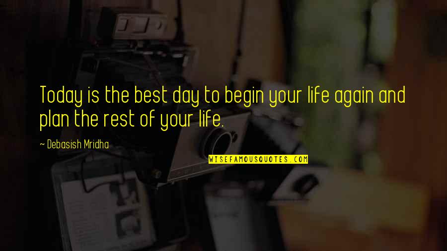 Begin Your Life Quotes By Debasish Mridha: Today is the best day to begin your