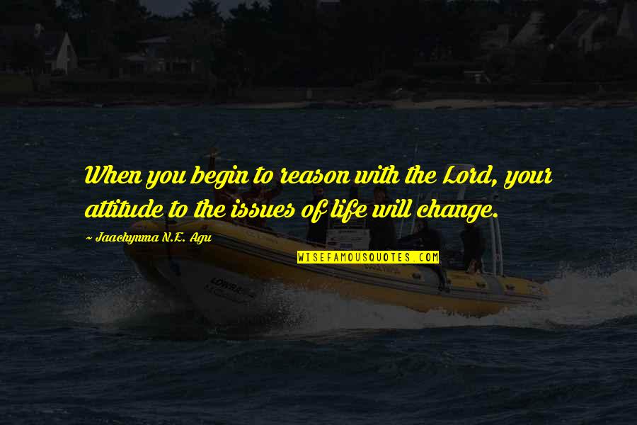 Begin Your Life Quotes By Jaachynma N.E. Agu: When you begin to reason with the Lord,