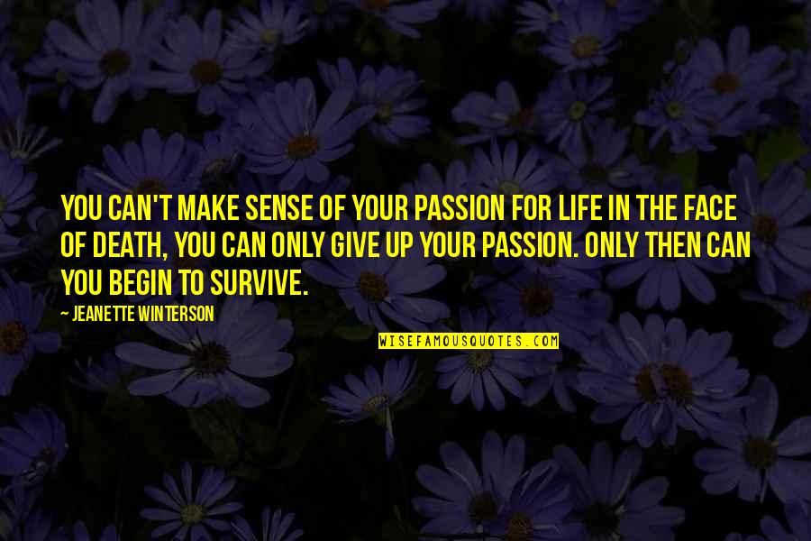 Begin Your Life Quotes By Jeanette Winterson: You can't make sense of your passion for