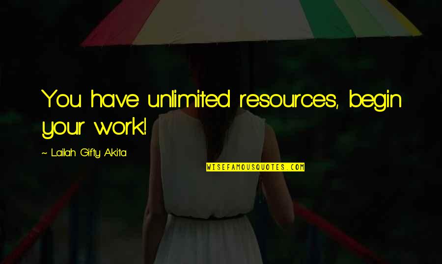 Begin Your Life Quotes By Lailah Gifty Akita: You have unlimited resources, begin your work!