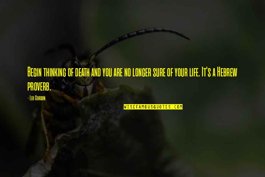 Begin Your Life Quotes By Leo Gordon: Begin thinking of death and you are no