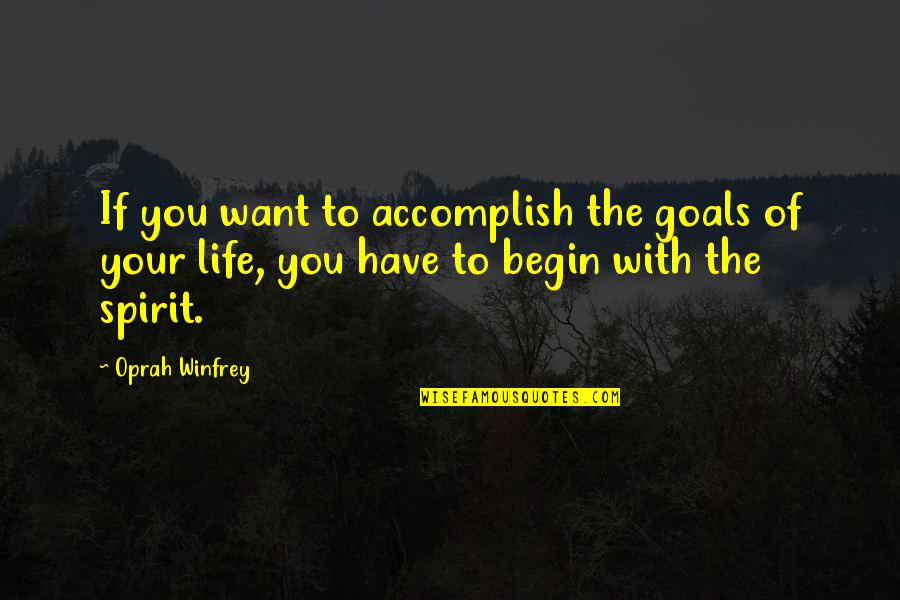 Begin Your Life Quotes By Oprah Winfrey: If you want to accomplish the goals of