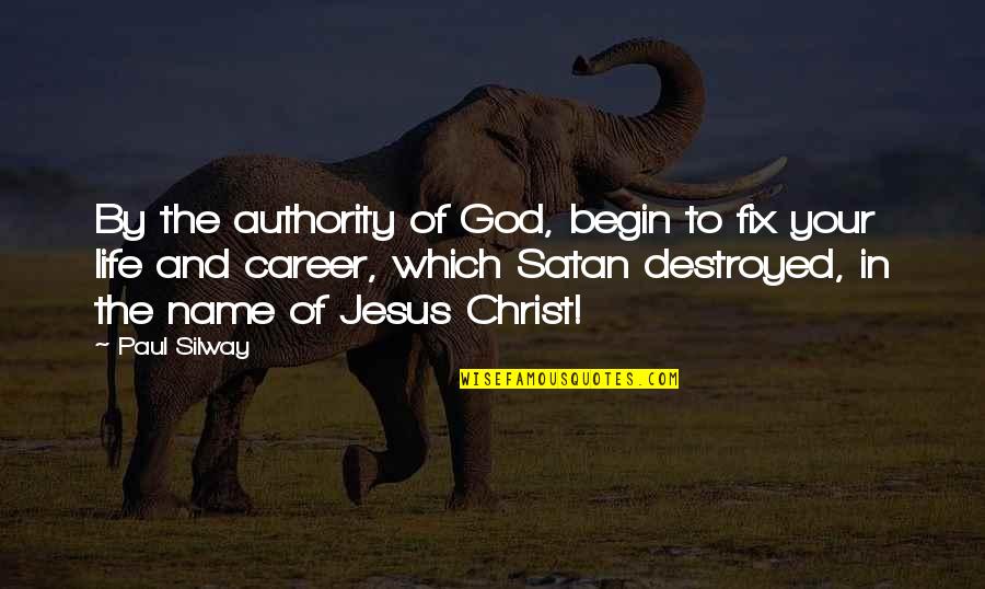 Begin Your Life Quotes By Paul Silway: By the authority of God, begin to fix