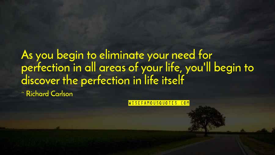Begin Your Life Quotes By Richard Carlson: As you begin to eliminate your need for