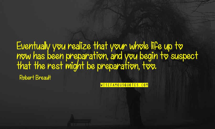 Begin Your Life Quotes By Robert Breault: Eventually you realize that your whole life up