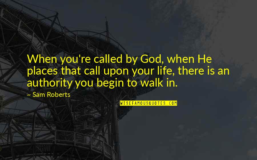 Begin Your Life Quotes By Sam Roberts: When you're called by God, when He places