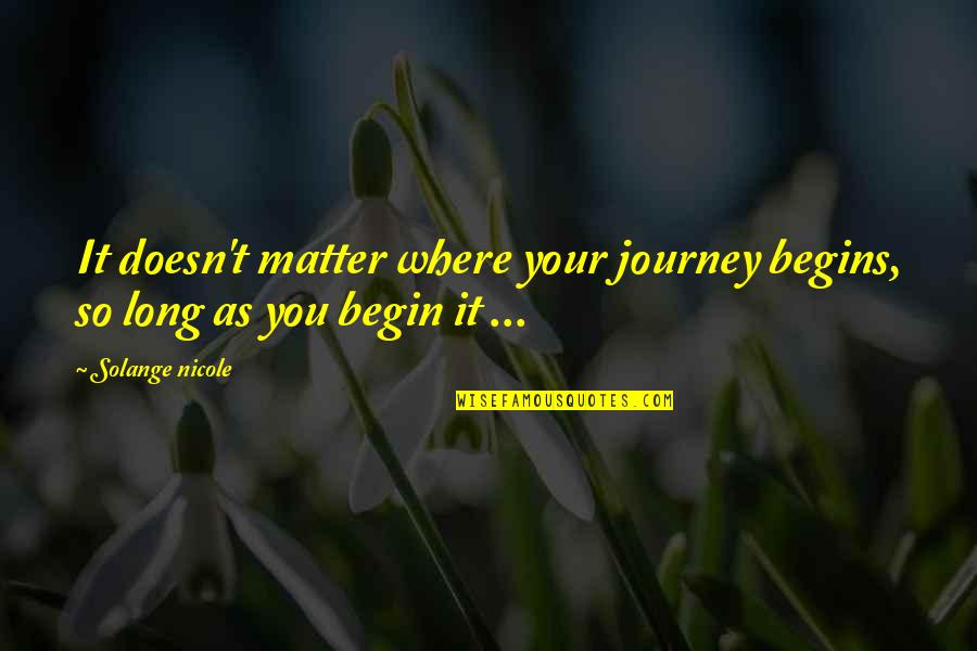 Begin Your Life Quotes By Solange Nicole: It doesn't matter where your journey begins, so