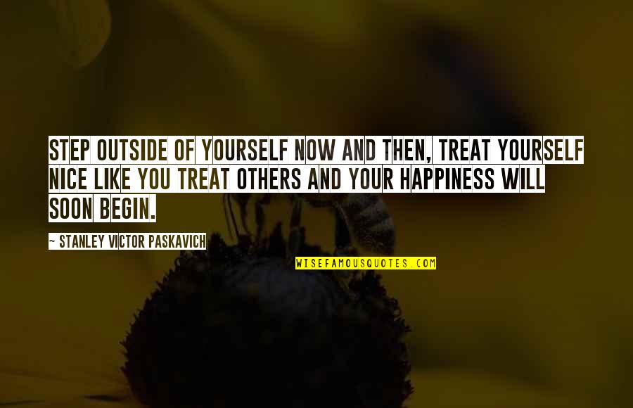 Begin Your Life Quotes By Stanley Victor Paskavich: Step outside of yourself now and then, treat