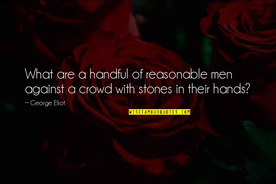 Beging Quotes By George Eliot: What are a handful of reasonable men against