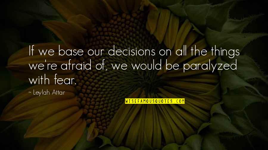 Beging Quotes By Leylah Attar: If we base our decisions on all the