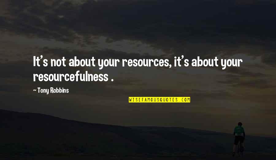 Beging Quotes By Tony Robbins: It's not about your resources, it's about your