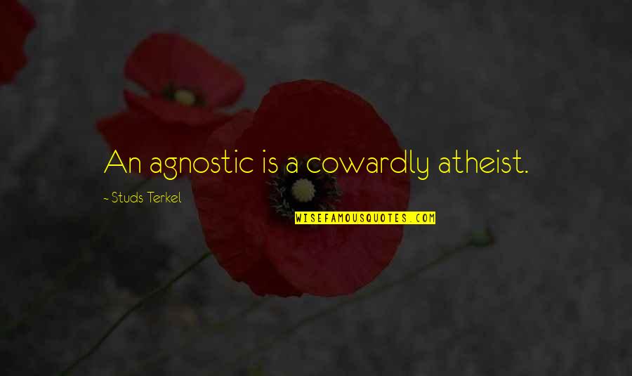 Beginilah Caranya Quotes By Studs Terkel: An agnostic is a cowardly atheist. Beginilah Caranya Quotes By Studs Terkel: An agnostic is a cowardly atheist.