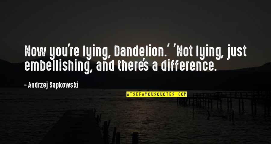 Beginilah Cinta Quotes By Andrzej Sapkowski: Now you're lying, Dandelion.' 'Not lying, just embellishing, Beginilah Cinta Quotes By Andrzej Sapkowski: Now you're lying, Dandelion.' 'Not lying, just embellishing,