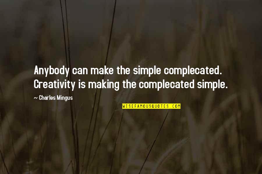 Begining Again Quotes By Charles Mingus: Anybody can make the simple complecated. Creativity is