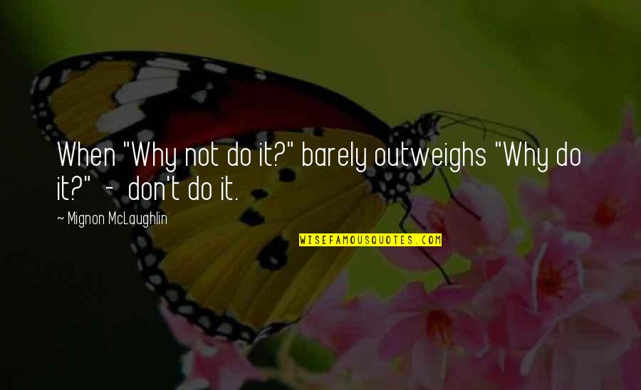 Begining Again Quotes By Mignon McLaughlin: When "Why not do it?" barely outweighs "Why