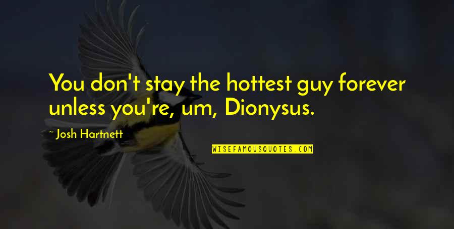 Beginings Quotes By Josh Hartnett: You don't stay the hottest guy forever unless