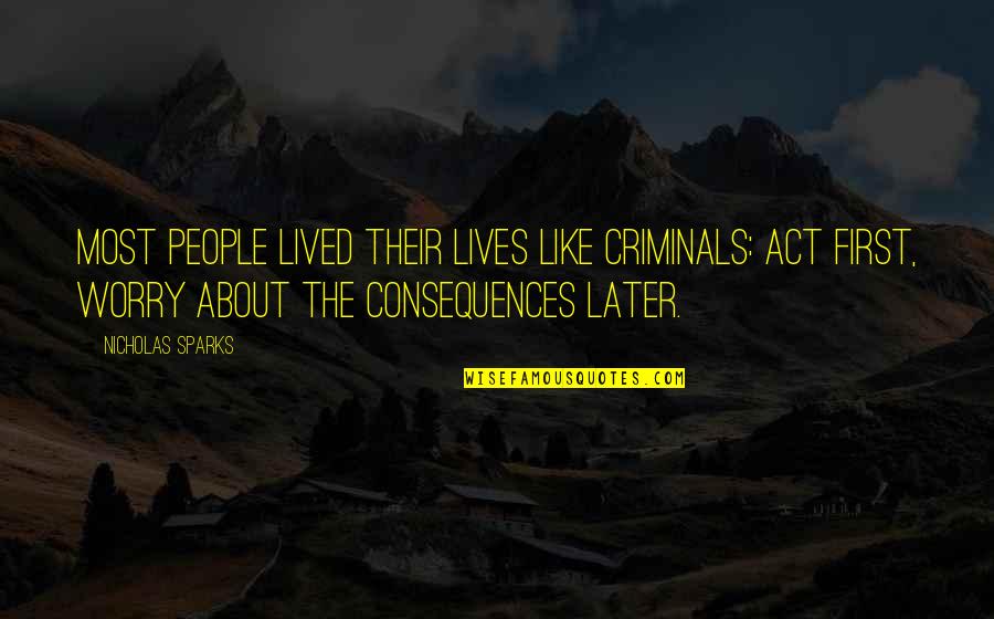 Beginnen Conjugation Quotes By Nicholas Sparks: Most people lived their lives like criminals: act