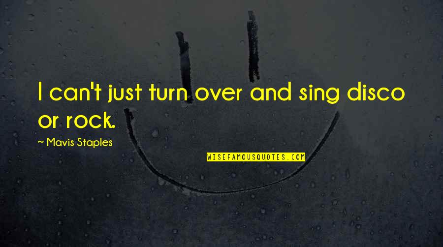 Beginnen Duden Quotes By Mavis Staples: I can't just turn over and sing disco Beginnen Duden Quotes By Mavis Staples: I can't just turn over and sing disco