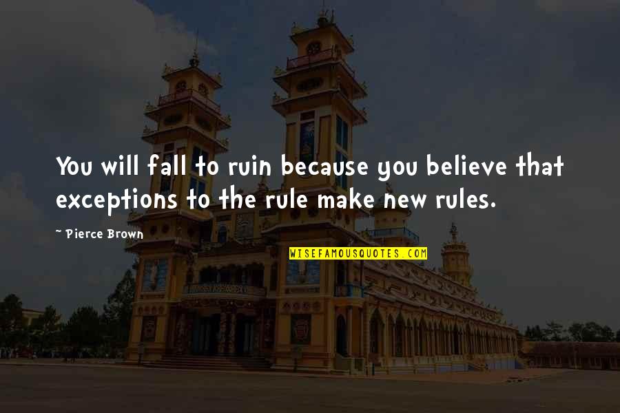 Beginnen Forms Quotes By Pierce Brown: You will fall to ruin because you believe