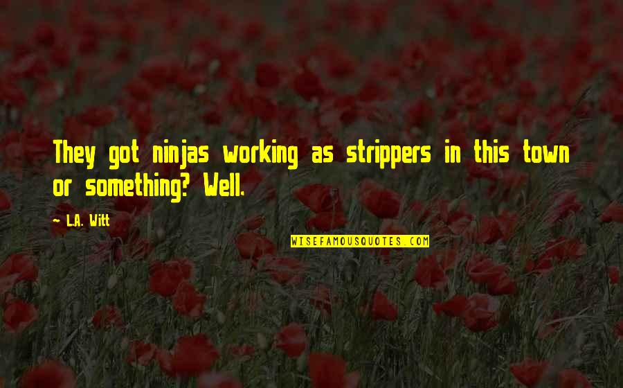 Beginnen Met Quotes By L.A. Witt: They got ninjas working as strippers in this
