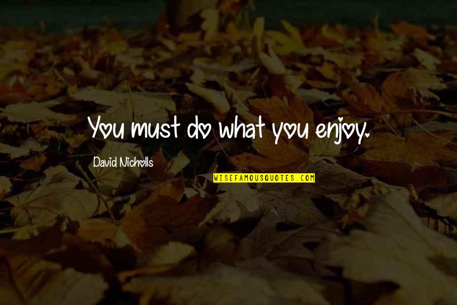 Beginner Mind Quotes By David Nicholls: You must do what you enjoy.