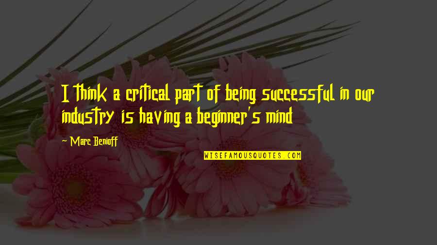 Beginner Mind Quotes By Marc Benioff: I think a critical part of being successful