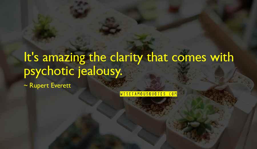 Beginner Mindset Quotes By Rupert Everett: It's amazing the clarity that comes with psychotic
