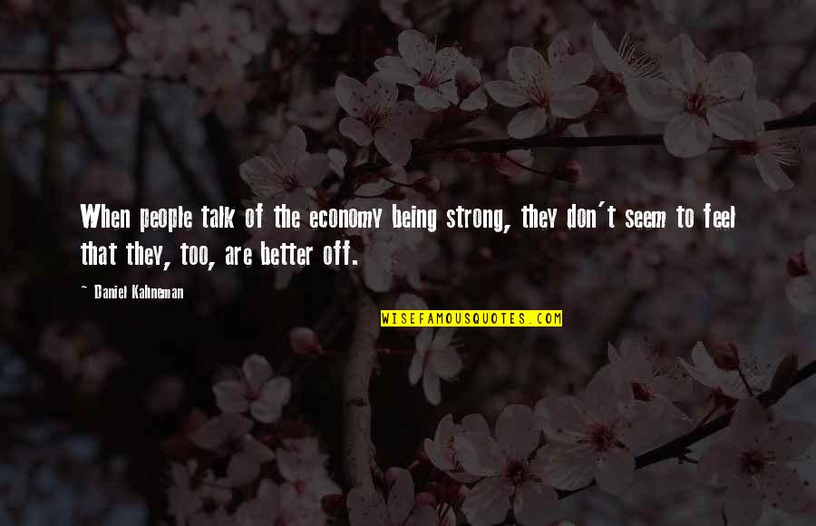 Beginner Photography Quotes By Daniel Kahneman: When people talk of the economy being strong, Beginner Photography Quotes By Daniel Kahneman: When people talk of the economy being strong,
