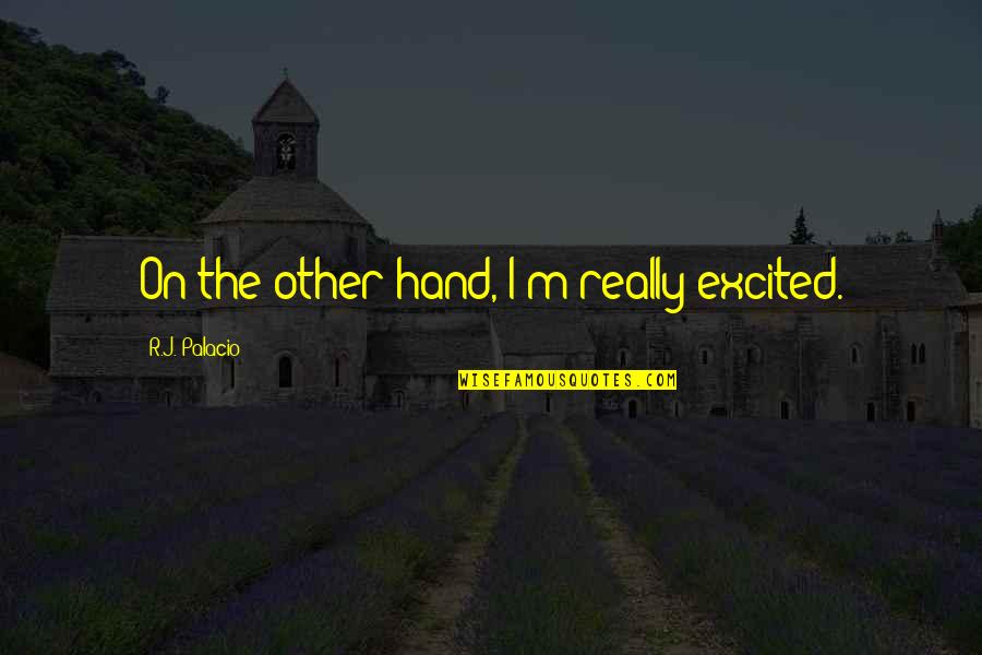 Beginner Photography Quotes By R.J. Palacio: On the other hand, I'm really excited. Beginner Photography Quotes By R.J. Palacio: On the other hand, I'm really excited.
