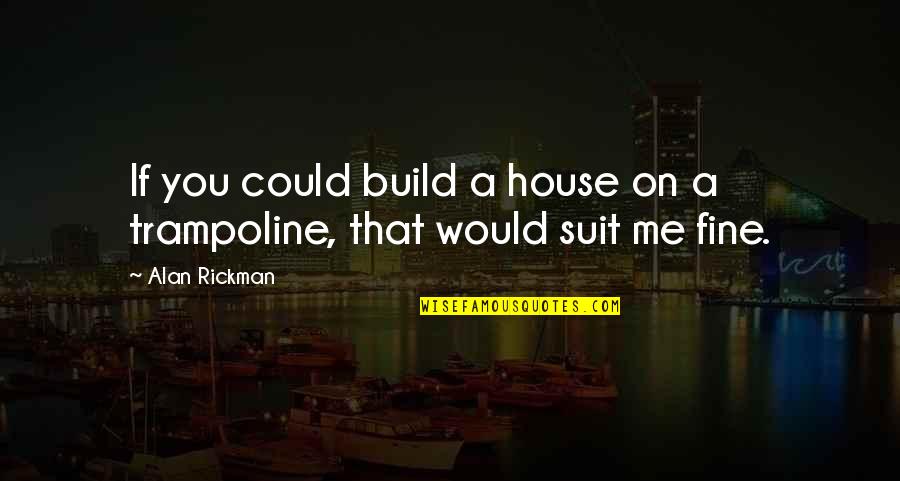 Beginner Pottery Quotes By Alan Rickman: If you could build a house on a