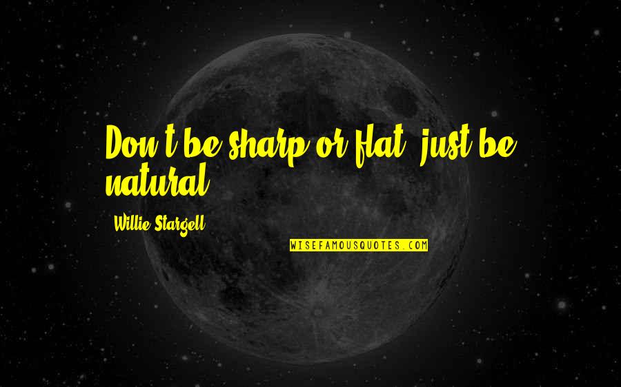 Beginner Pottery Quotes By Willie Stargell: Don't be sharp or flat; just be natural.