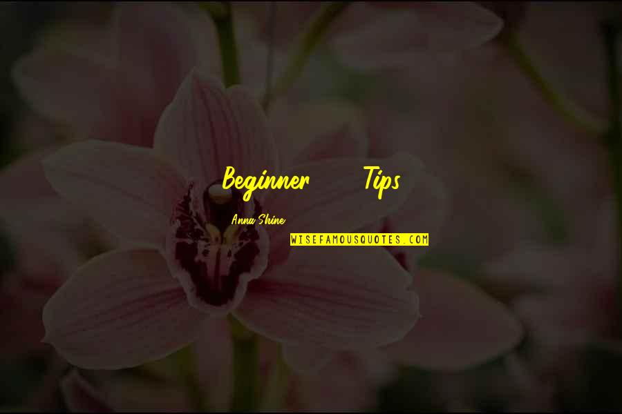 Beginner Quotes By Anna Shine: Beginner Tips