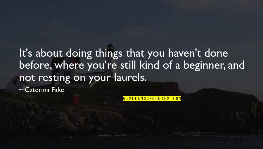 Beginner Quotes By Caterina Fake: It's about doing things that you haven't done