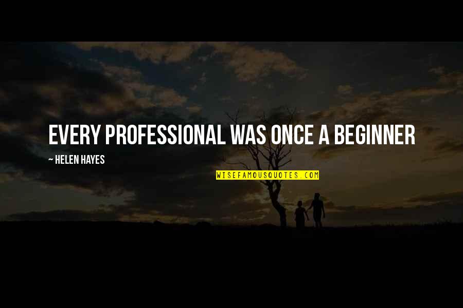 Beginner Quotes By Helen Hayes: every professional was once a beginner