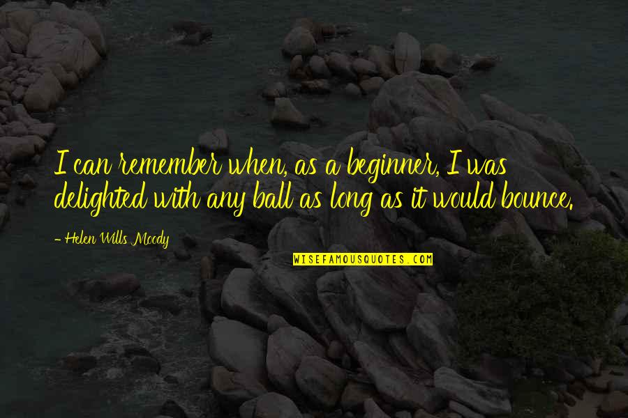 Beginner Quotes By Helen Wills Moody: I can remember when, as a beginner, I