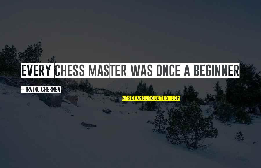 Beginner Quotes By Irving Chernev: Every Chess master was once a beginner