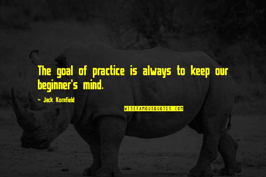 Beginner Quotes By Jack Kornfield: The goal of practice is always to keep