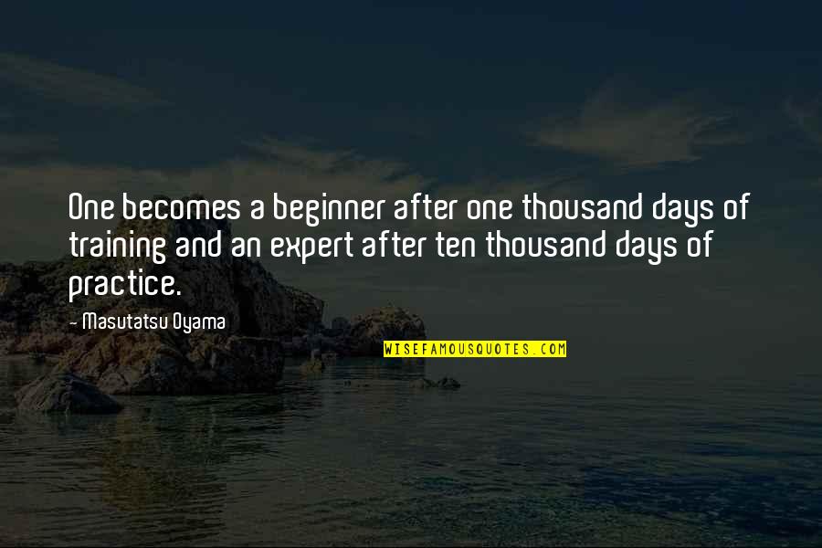 Beginner Quotes By Masutatsu Oyama: One becomes a beginner after one thousand days