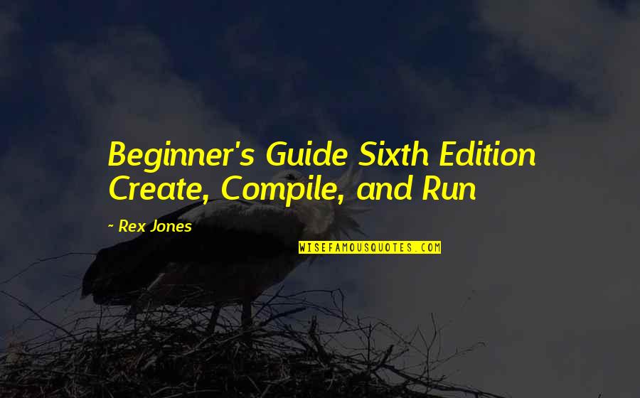 Beginner Quotes By Rex Jones: Beginner's Guide Sixth Edition Create, Compile, and Run