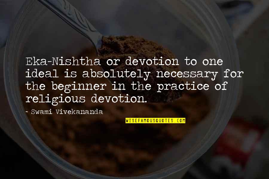 Beginner Quotes By Swami Vivekananda: Eka-Nishtha or devotion to one ideal is absolutely