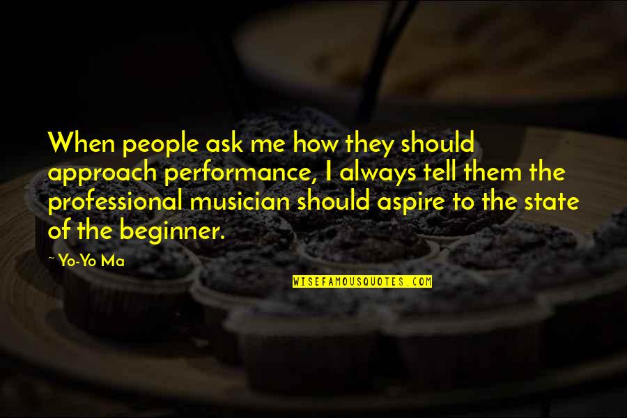 Beginner Quotes By Yo-Yo Ma: When people ask me how they should approach