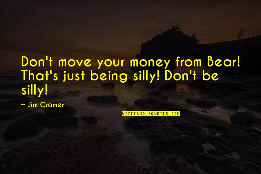 Beginner Relationship Quotes By Jim Cramer: Don't move your money from Bear! That's just