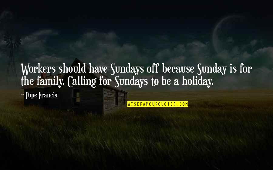 Beginner Surfer Quotes By Pope Francis: Workers should have Sundays off because Sunday is