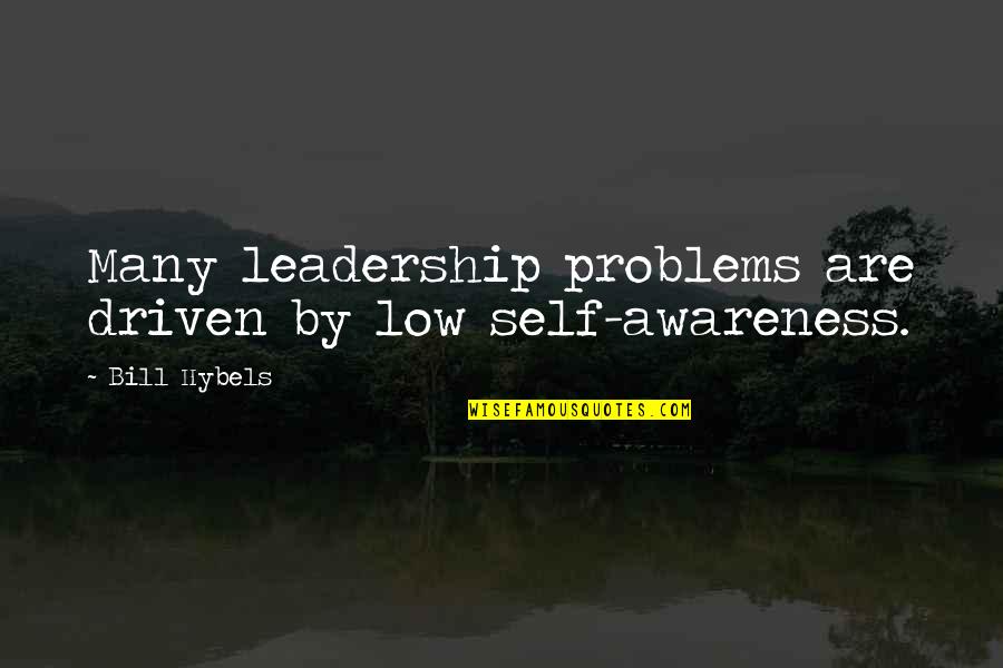 Beginner's Mind Quotes By Bill Hybels: Many leadership problems are driven by low self-awareness.