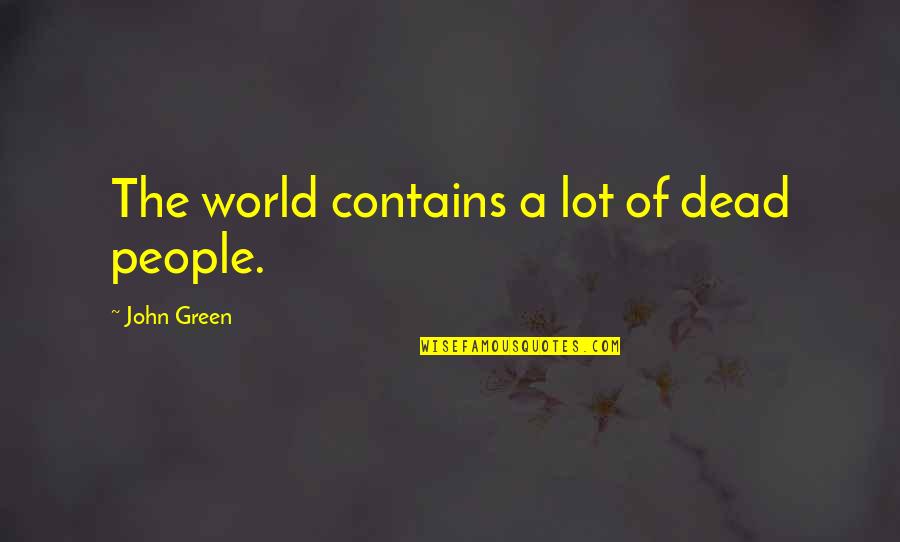Beginner's Mind Quotes By John Green: The world contains a lot of dead people.