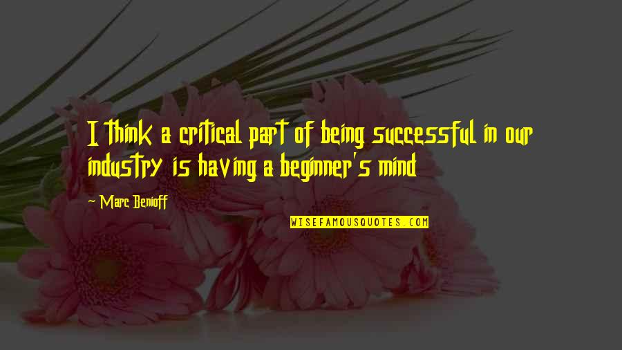 Beginner's Mind Quotes By Marc Benioff: I think a critical part of being successful