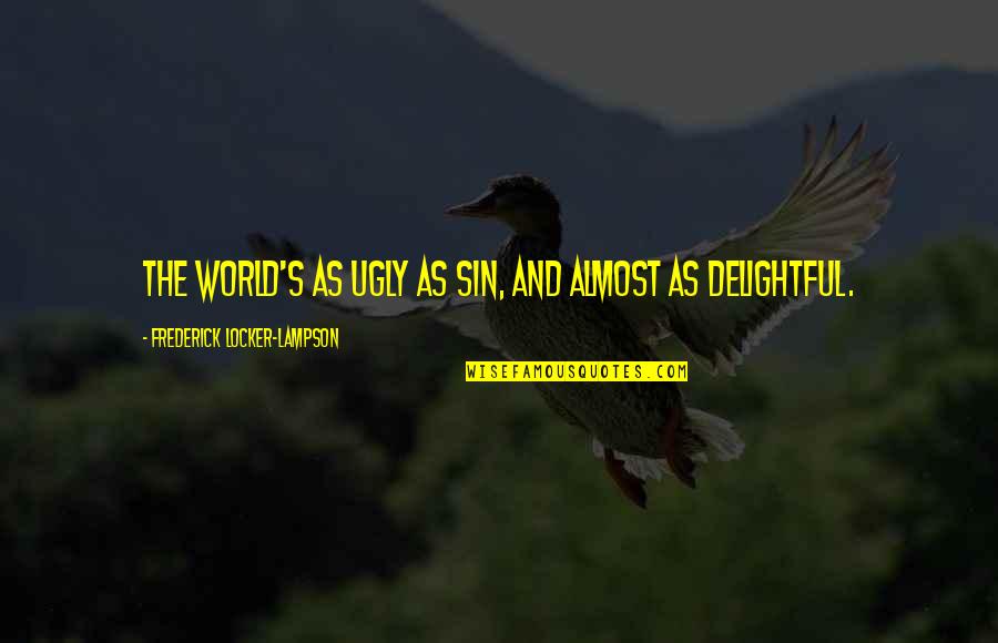 Beginners Mind Yoga Quotes By Frederick Locker-Lampson: The world's as ugly as sin, and almost