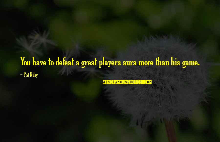 Beginners Mind Yoga Quotes By Pat Riley: You have to defeat a great players aura