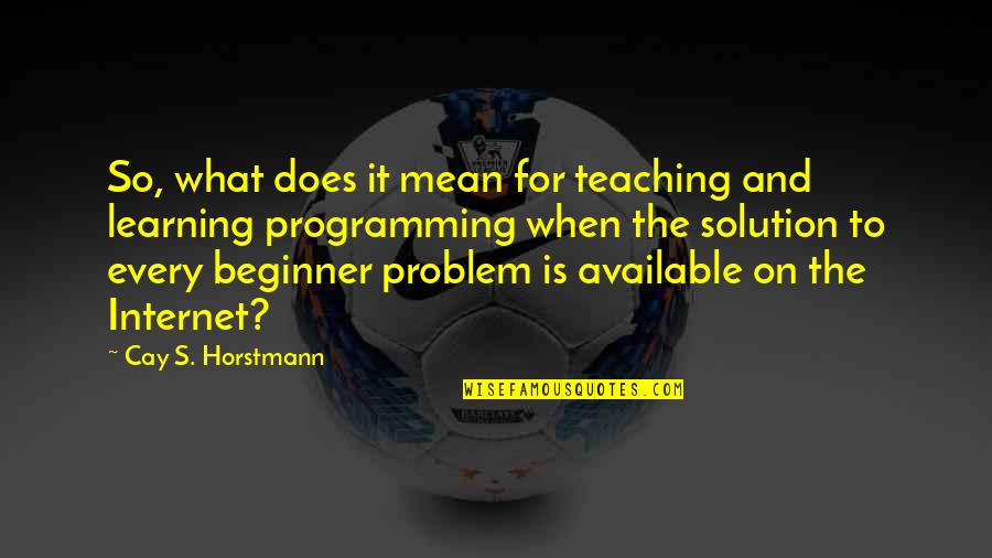 Beginners Quotes By Cay S. Horstmann: So, what does it mean for teaching and