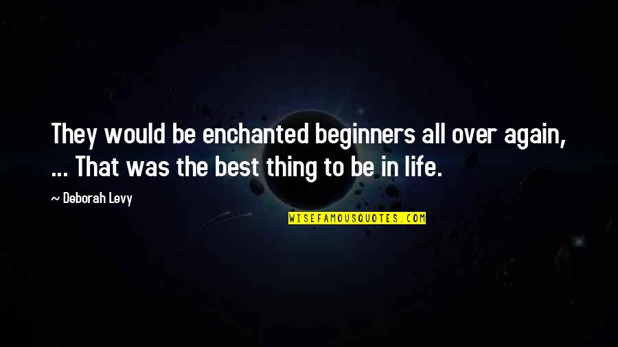 Beginners Quotes By Deborah Levy: They would be enchanted beginners all over again,